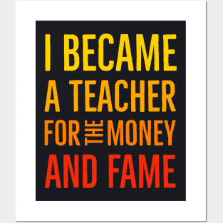 I Became A Teacher For The Money And Fame Posters and Art